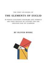 The First Six Books of the Elements of Euclid With Coloured Diagrams and Symbols