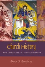 Church History: Five Approaches to a Global Discipline by Daughrity, Dyron B.