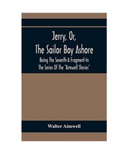 Jerry, Or, The Sailor Boy Ashore; Being The Seventh-A Fragment-In The Series Of 
