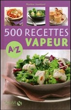 500 recettes cuisine vapeur de A à Z - Martine Lizambard - V629249