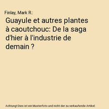 Guayule et autres plantes à caoutchouc: De la saga d'hier à l'industrie de dem