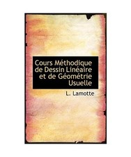 Cours M Thodique de Dessin Lin Aire Et de G Om Trie Usuelle, L. Lamotte
