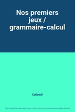 Nos premiers jeux / grammaire-calcul, Collectif