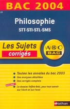 ABC Bac - Les Sujets corrigés : Bac 2004 : Philosophie, STT - STI - STL - SMS, C