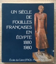Un siècle de fouilles françaises en Egypte 1880-1980 / IFAO & Louvre 1981