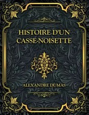Histoire d'un casse-noisette: Alexandre Dumas, Alexandre Dumas