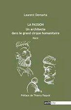 La passion: Un architecte dans le grand cirque humanitaire, Laurent Demarta