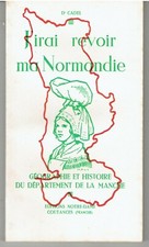 J'IRAI REVOIR MA NORMANDIE Géographie et histoire de la Manche par Dr Cadel 1944