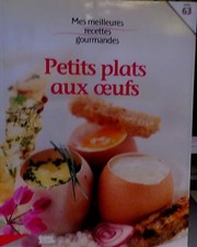 Petits plats aux oeufs. Mes meilleures recettes gourmandes. Vol. 63. 2009.