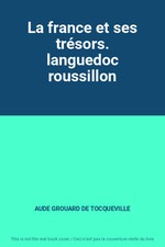 La france et ses trésors. languedoc roussillon, AUDE GROUARD DE TOCQUEVILLE