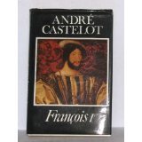 Castelot andre françois - françois, ier