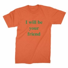 I Will Be Your Friend Anti Bullying Shirt I Will Be Your Friend Tshirt