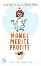 Mange, médite, profite: Le secret de la pleine santé, Catherine Barry et Michel 