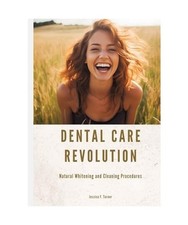 Dental Care Revolution: Natural Whitening and Cleaning Procedures, Jessica F. Tu