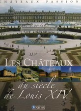 Chateaux Passion. Les Chateaux Du Siecle De Louis XIV, collection atlas