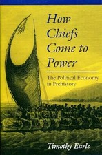 How Chiefs Come to Power: The Political Economy in Prehistory, Timothy Earle