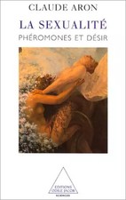 LA SEXUALITE. Phéromones et désir, Claude Aron