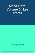 Alpha Flore. Volume 6 : Les
