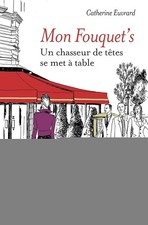 Mon Fouquet's: Un chasseur de têtes se met à table. - Catherine Euvrard