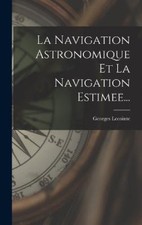 La Navigation Astronomique Et La Navigation Estimee... [French] [Hardback] NEUF