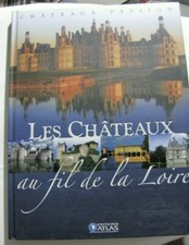 Les châteaux au fil de la Loire  - Châteaux passion -  Editions Atlas