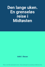 Den lange uken. En grenselos reise i Midtosten, Arild I. Olsson