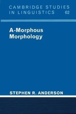 A-Morphous Morphology (Cambridge Studies in Linguistics) by Stephen R. Anderson