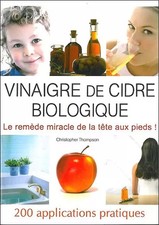 Le vinaigre de cidre biologique : 200 Applications pratiques, Christopher Thomps