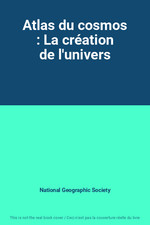 Atlas du cosmos : La creation de l'univers, National Geographic Society