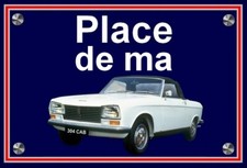 plaque " PLACE DE MA PEUGEOT 304 CABRIOLET  blanche " 