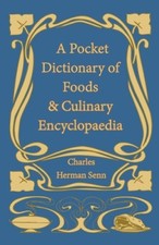 A Pocket Dictionary of Foods & Culinary Encyclopaedia by Senn, Charles Herman