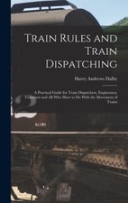 Train Rules and Train Dispatching: A Practical Guide for Train Dispatchers,