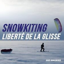 Snowkite - Liberté de la glisse Dixie Dansercoer, Eric Bonnem