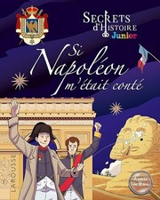 Secrets d'histoire Junior - Si Napoléon m'était conté - Collectif