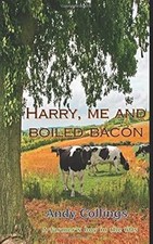 Harry, me and boiled bacon: A farmers boy in the 1960s, Collings, Andy, Used; Ve