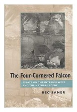 SANER, REG The Four-Cornered Falcon : Essays on the Interior West and the Natura