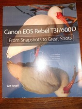 Canon EOS Rebel T3i / 600D: From Snapshots to Great Shots, Revell, Jeff, Used