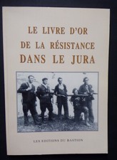 § Le livre d'or de la résistance dans le Jura - Editions du Bastion 2005