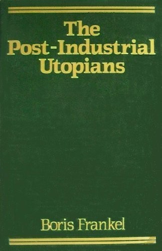 The post industrial utopians - the, post-industrial