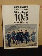 BELFORT ET SON TERRITOIRE - 20 SIECLES ET 103 JOURS D'HISTOIRE - André Monnier