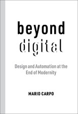 Mario Carpo Beyond Digital
