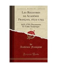 Les Registres de Académie François, 1672-1793, Vol. 4: 1635-1793; Documents Et