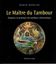 LE MAÎTRE DU TAMBOUR Origine et pratique du tambour chamanique de MARIO MERCIER