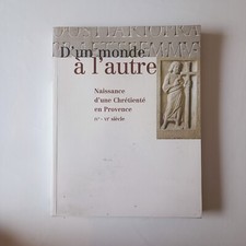 D'un monde à l'autre, Naissance d'une chrétienté en Provence, IVe - VIe siècle