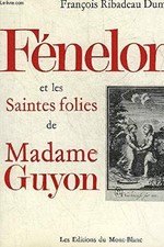 FENELON ET LES SAINTES FOLIES DE MADAME GUYON, RIBADEAU DUMAS FRANCOIS