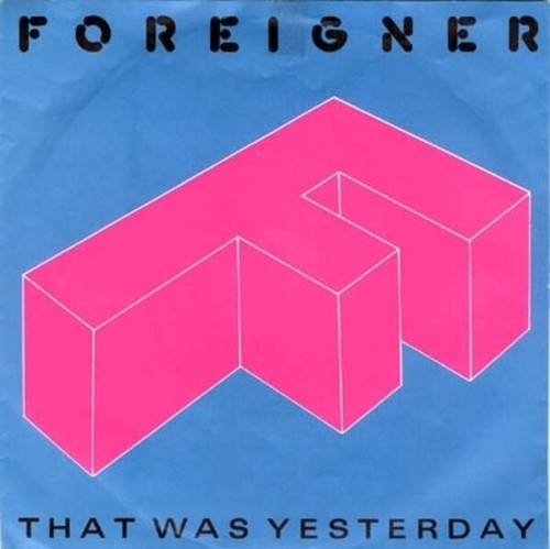 Foreigner that was yesterday - foreigner,