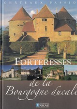 EDITIONS ATLAS - CHATEAUX PASSION - FORTERESSES DE LA BOURGOGNE DUCALE