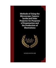 Methods of Using the Microscope, Camera-Lucida and Solar Projector for Purposes 