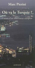 Où va la Turquie ? : Carnet d'un observateur européen, Marc Pierini