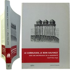Le Corbusier le bon sauvage une archéologie de la modernité 2003 Adolf Max Vogt